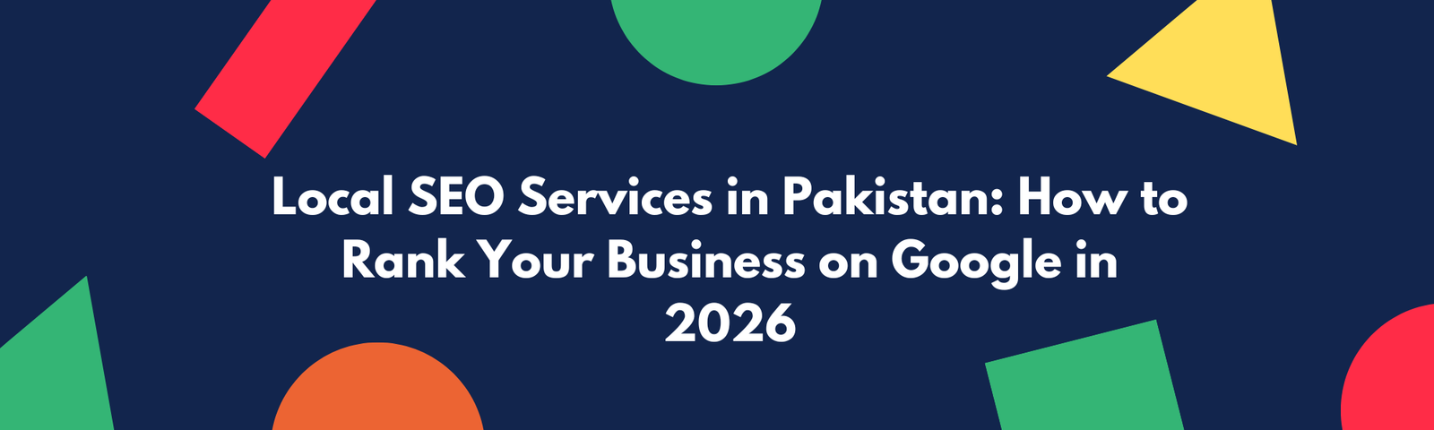 Local SEO Services in Pakistan: How to Rank Your Business on Google in 2026